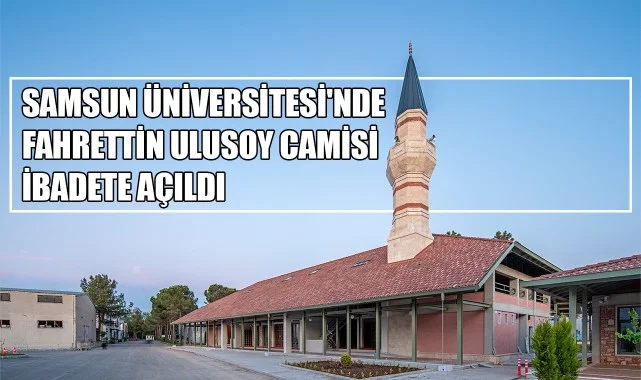 Samsun Üniversitesi'nde Fahrettin Ulusoy Camisi İbadete Açıldı