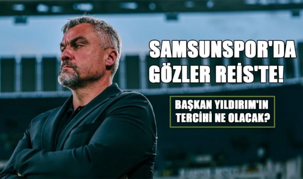 Samsunspor'da Gözler Reis'te! Başkan Yıldırım'ın Tercihi Ne Olacak?