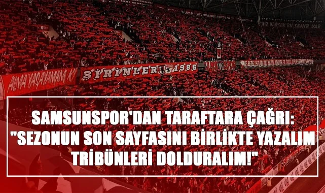 Samsunspor'dan Taraftara Çağrı: "Sezonun Son Sayfasını Birlikte Yazalım, Tribünleri Dolduralım!"
