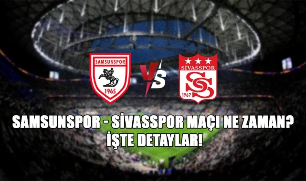 Samsunspor - Sivasspor Maçı Ne Zaman? İşte Detaylar!