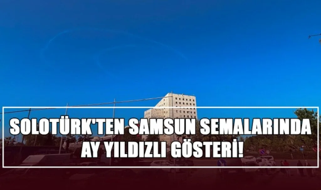 SOLOTÜRK'ten Samsun Semalarında Ay Yıldızlı Gösteri!