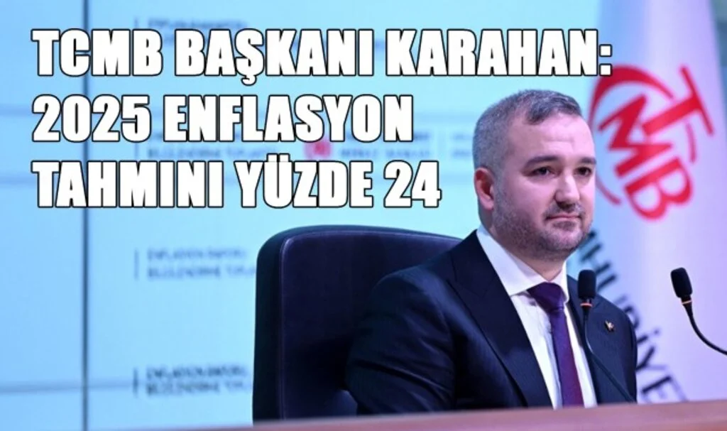 TCMB Başkanı Karahan: 2025 Enflasyon Tahmini Yüzde 24