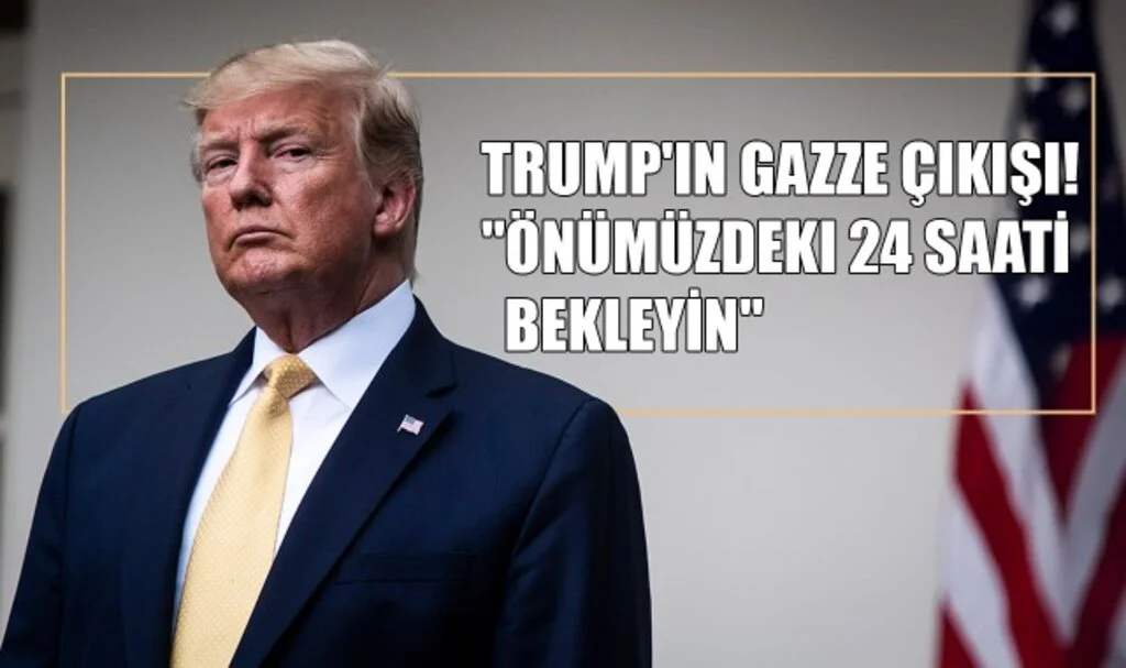 Trump'ın Gazze Çıkışı! "Önümüzdeki 24 Saati Bekleyin"
