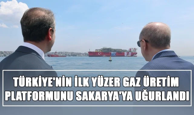 Türkiye'nin İlk Yüzer Gaz Üretim Platformunu Sakarya'ya Uğurlandı
