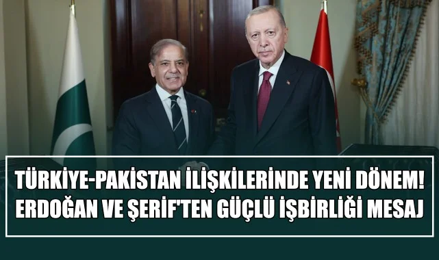 Türkiye-Pakistan İlişkilerinde Yeni Dönem! Erdoğan ve Şerif'ten Güçlü İşbirliği Mesajı