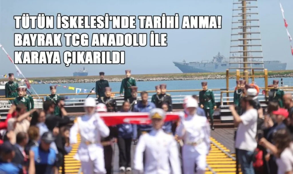 Tütün İskelesi'nde Tarihi Anma! Bayrak TCG ANADOLU ile Karaya Çıkarıldı