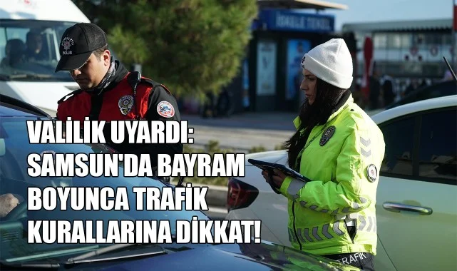 Valilik Uyardı: Samsun'da Bayram Boyunca Trafik Kurallarına Dikkat!