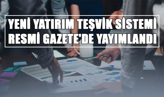 Yeni Yatırım Teşvik Sistemi Resmi Gazete'de Yayımlandı
