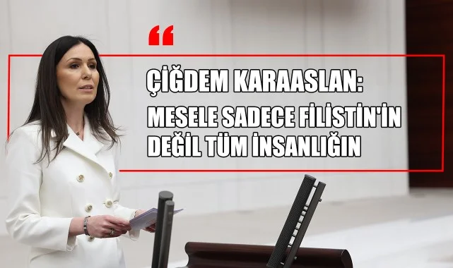 Çiğdem Karaaslan'dan İsrail'e Sert Tepki: "Mesele Sadece Filistin'in Değil, Tüm İnsanlığın"