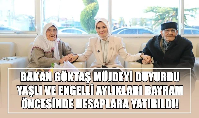 Bakan Göktaş Müjdeyi Duyurdu: Yaşlı ve Engelli Aylıkları Bayram Öncesinde Hesaplara Yatırıldı!