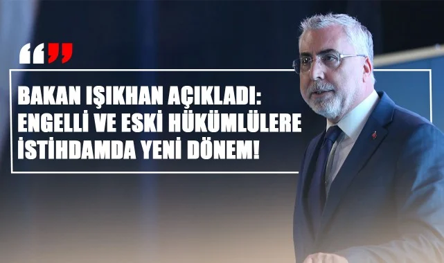 Bakan Işıkhan Açıkladı: Engelli ve Eski Hükümlülere İstihdamda Yeni Dönem!