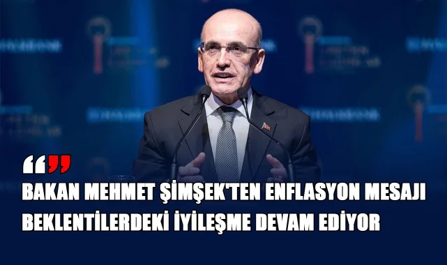 Bakan Mehmet Şimşek'ten Enflasyon Mesajı: Beklentilerdeki İyileşme Devam Ediyor
