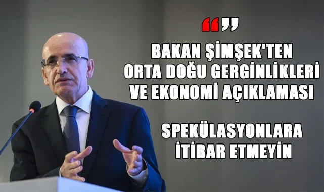 Bakan Mehmet Şimşek'ten Orta Doğu Gerginlikleri ve Ekonomi Açıklaması: "Spekülasyonlara İtibar Etmeyin"