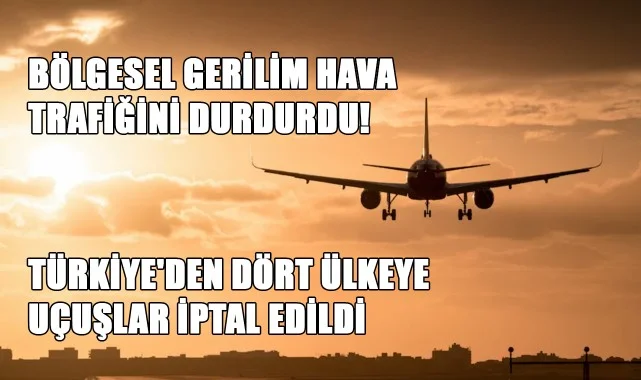 Bölgesel Gerilim Hava Trafiğini Durdurdu! Türkiye'den Dört Ülkeye Uçuşlar İptal Edildi