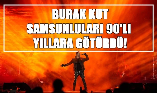 Burak Kut, Samsunluları 90'lı Yıllara Götürdü!