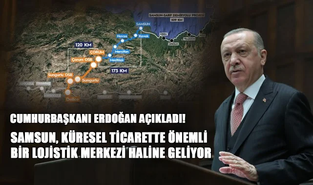 Cumhurbaşkanı Erdoğan Açıkladı!  Samsun, Küresel Ticarette Önemli Bir Lojistik Merkezi Haline Geliyor