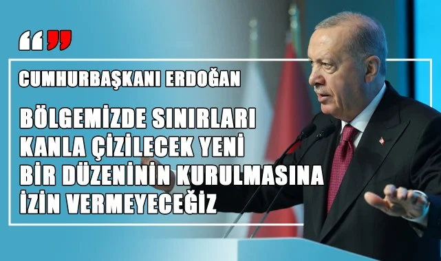 Cumhurbaşkanı Erdoğan: “Bölgemizde Sınırları Kanla Çizilecek Yeni Bir Düzeninin Kurulmasına İzin Vermeyeceğiz”