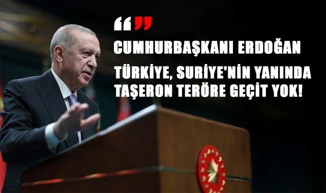 Cumhurbaşkanı Erdoğan'dan Net Mesaj: Türkiye, Suriye'nin Yanında, Taşeron Teröre Geçit Yok!