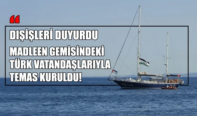 Dışişleri Duyurdu: "Madleen" Gemisindeki Türk Vatandaşlarıyla Temas Kuruldu!