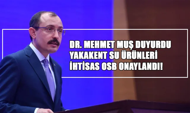 Dr. Mehmet Muş Duyurdu: Yakakent Su Ürünleri İhtisas OSB Onaylandı!