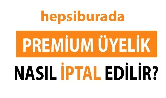Hepsiburada Premium Nasıl İptal Edilir