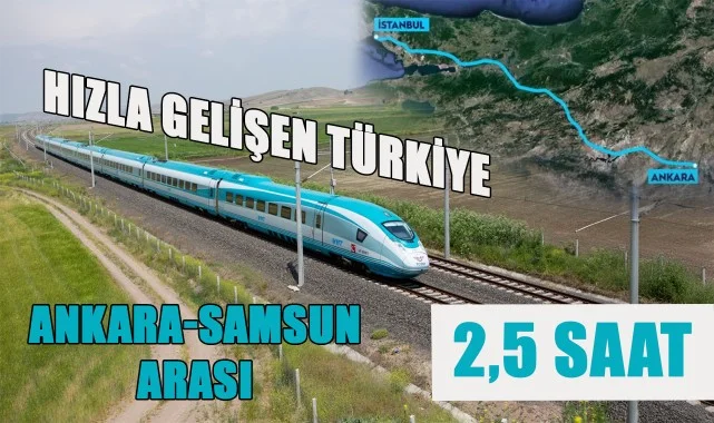 Hızla Gelişen Türkiye! Ankara-Samsun Arası Hızlı Trenle 2,5 Saate Düşüyor