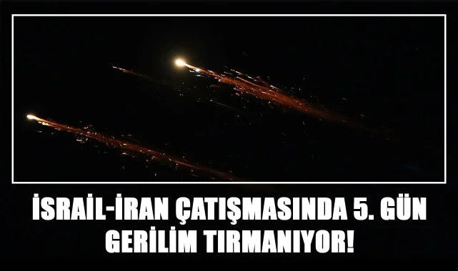 İsrail-İran Çatışmasında 5. Gün! Gerilim Tırmanıyor