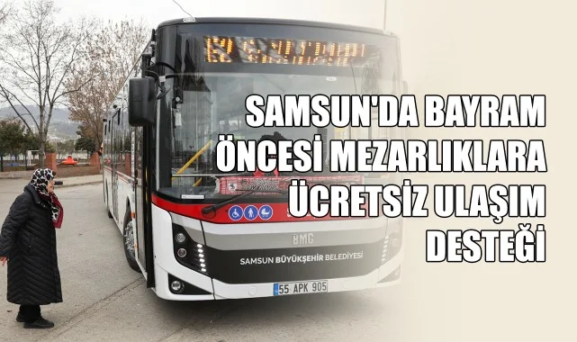 Samsun'da Bayram Öncesi Mezarlıklara Ücretsiz Ulaşım Desteği