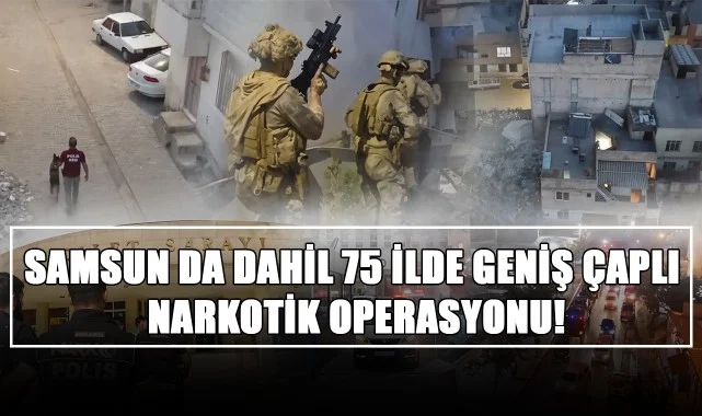 Samsun da Dahil 75 İlde Geniş Çaplı Narkotik Operasyonu!