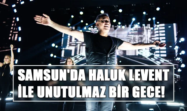 Samsun'da Haluk Levent ile Unutulmaz Bir Gece!