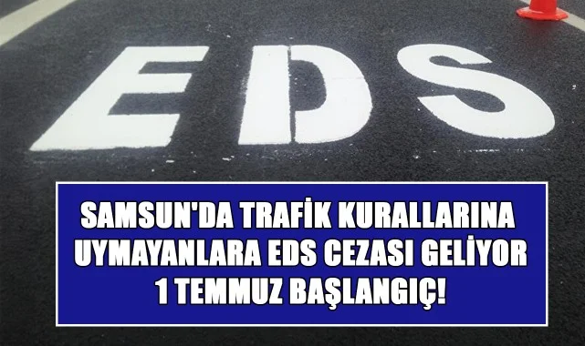 Samsun'da Trafik Kurallarına Uymayanlara EDS Cezası Geliyor: 1 Temmuz Başlangıç!