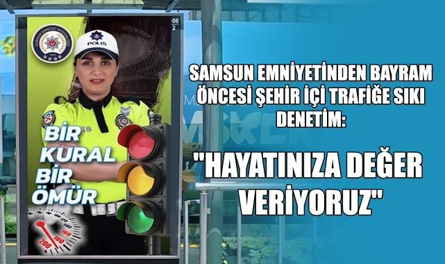 Samsun Emniyetinden Bayram Öncesi Şehir İçi Trafiğe Sıkı Denetim: "Hayatınıza Değer Veriyoruz"
