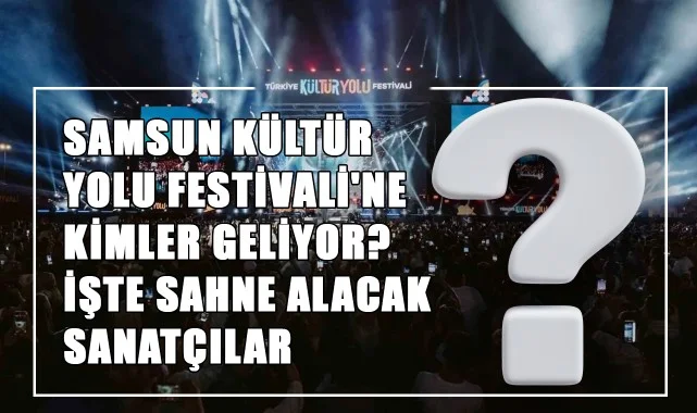 Samsun Kültür Yolu Festivali'ne Kimler Geliyor? İşte Sahne Alacak Sanatçılar