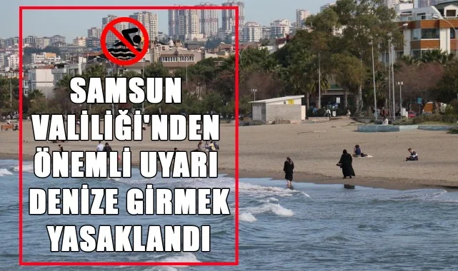 Samsun Valiliği'nden Önemli Uyarı! Denize Girmek Yasaklandı