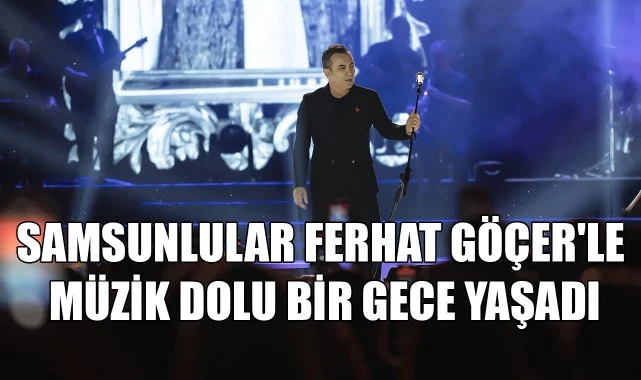 Samsunlular Ferhat Göçer'le Müzik Dolu Bir Gece Yaşadı