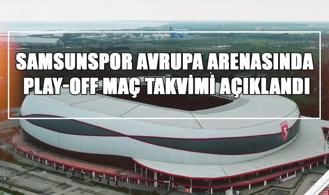 Samsunspor Avrupa Arenasında! Play-off Maç Takvimi Açıklandı