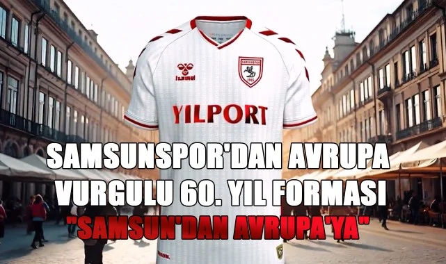 Samsunspor'dan Avrupa Vurgulu 60. Yıl Forması: "Samsun'dan Avrupa'ya"
