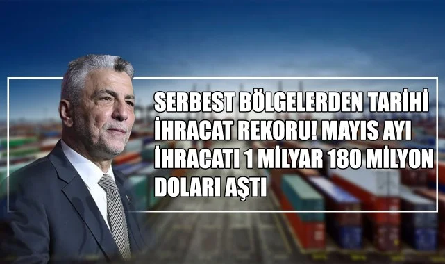 Serbest Bölgelerden Tarihi İhracat Rekoru! Mayıs Ayı İhracatı 1 Milyar 180 Milyon Doları Aştı