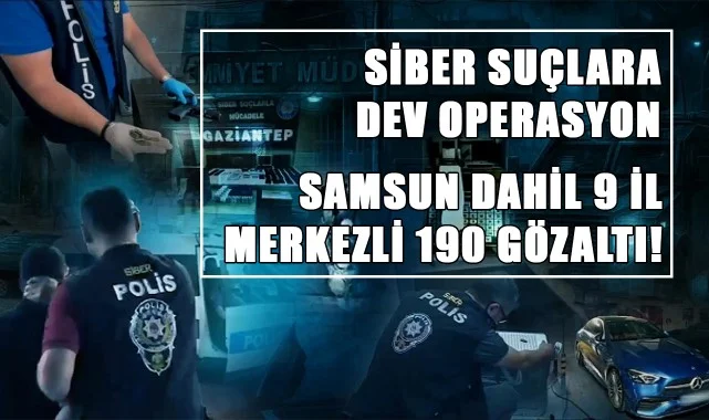 Siber Suçlara Dev Operasyon: Samsun Dahil 9 İl Merkezli 190 Gözaltı!
