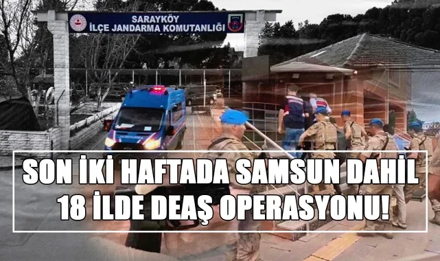 Son İki Haftada Samsun Dahil 18 İlde DEAŞ Operasyonu!