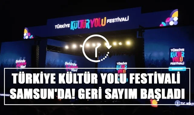 Türkiye Kültür Yolu Festivali Samsun'da! Geri Sayım Başladı...