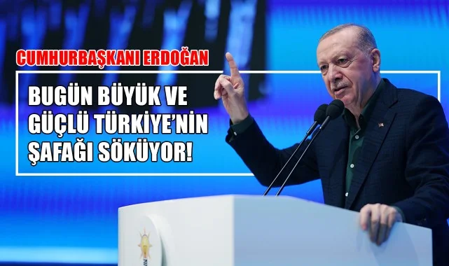 Cumhurbaşkanı Erdoğan: Bugün Büyük ve Güçlü Türkiye’nin Şafağı Söküyor!
