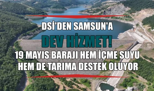 DSİ'den Samsun'a Dev Hizmet! 19 Mayıs Barajı Hem İçme Suyu Hem de Tarıma Destek Oluyor