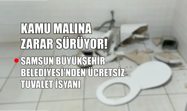 Kamu Malına Zarar Sürüyor! Samsun Büyükşehir Belediyesi'nden Ücretsiz Tuvalet İsyanı