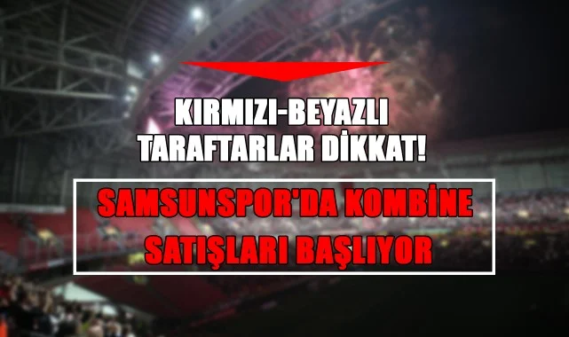 Kırmızı-Beyazlı Taraftarlar Dikkat! Samsunspor'da Kombine Satışları Başlıyor