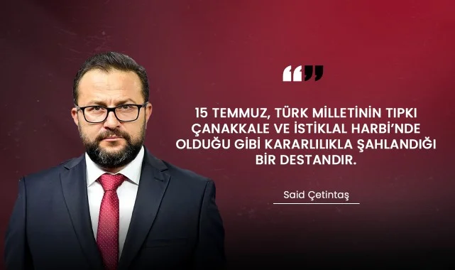 Said Çetintaş’tan “15 Temmuz Demokrasi ve Millî Birlik Günü” Mesajı