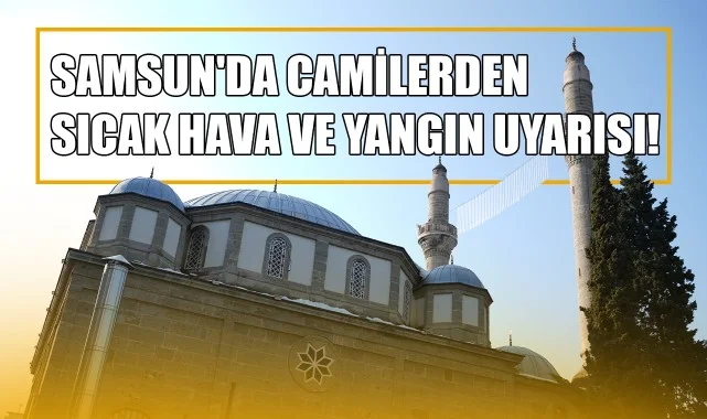 Samsun'da Camilerden Sıcak Hava ve Yangın Uyarısı!