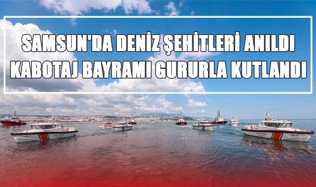 Samsun'da Deniz Şehitleri Anıldı, Kabotaj Bayramı Gururla Kutlandı