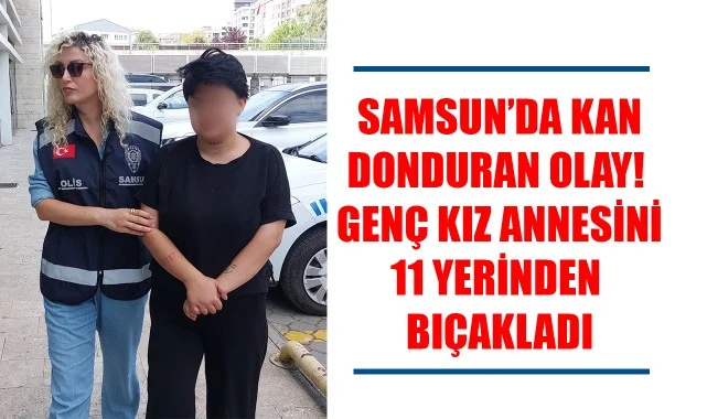 Samsun’da Kan Donduran Olay! Genç Kız Annesini 11 Yerinden Bıçakladı