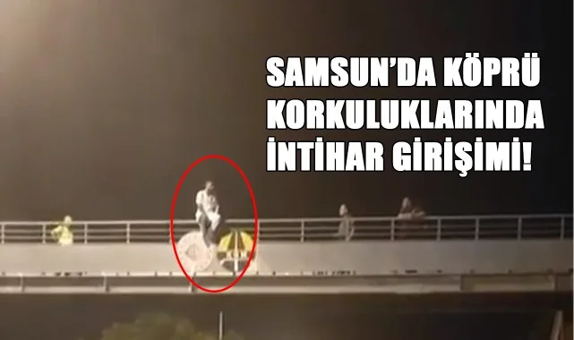 Samsun'da Köprü Korkuluklarında İntihar Girişimi!